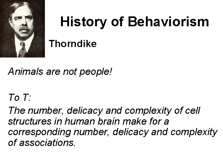 History of Behaviorism Thorndike Animals are not people! To T: The number, delicacy and