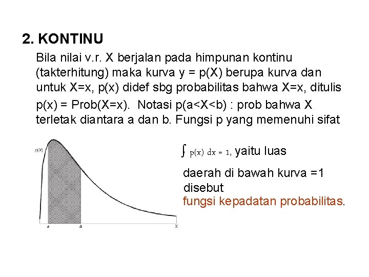 2. KONTINU Bila nilai v. r. X berjalan pada himpunan kontinu (takterhitung) maka kurva