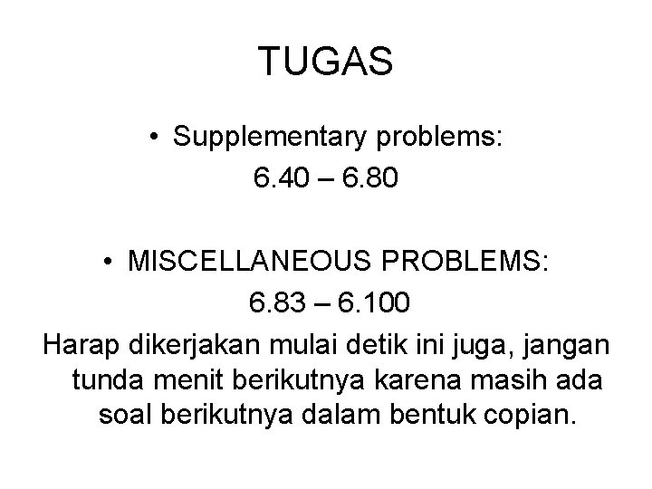 TUGAS • Supplementary problems: 6. 40 – 6. 80 • MISCELLANEOUS PROBLEMS: 6. 83
