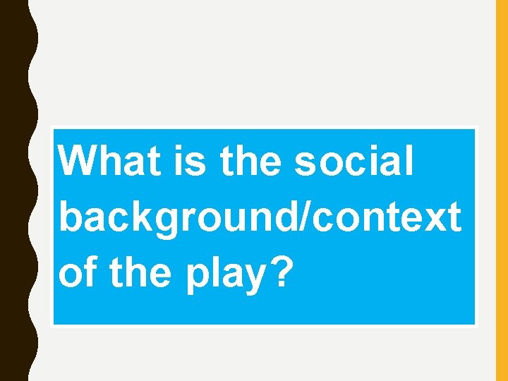 What is the social background/context of the play? 