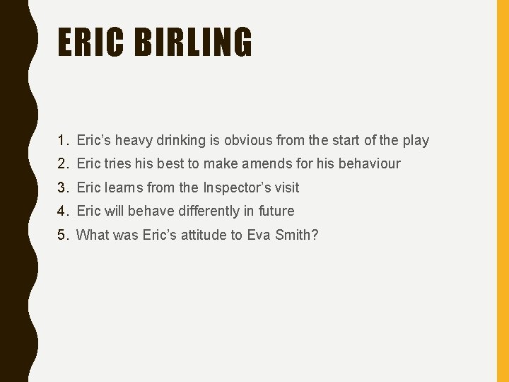 ERIC BIRLING 1. Eric’s heavy drinking is obvious from the start of the play
