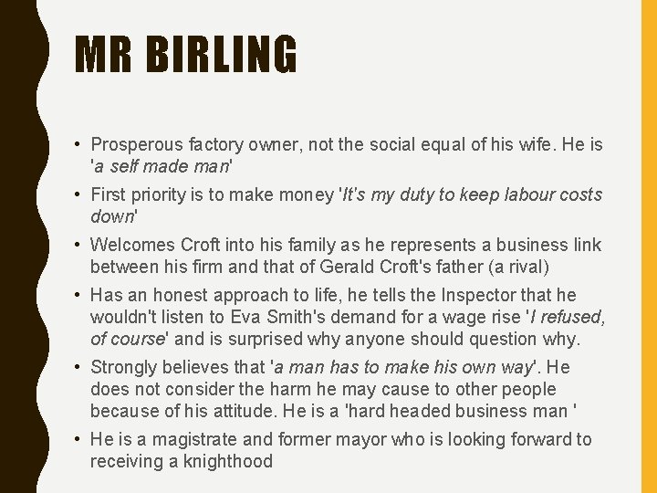 MR BIRLING • Prosperous factory owner, not the social equal of his wife. He