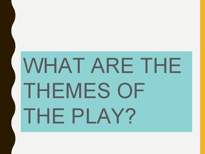 WHAT ARE THEMES OF THE PLAY? 