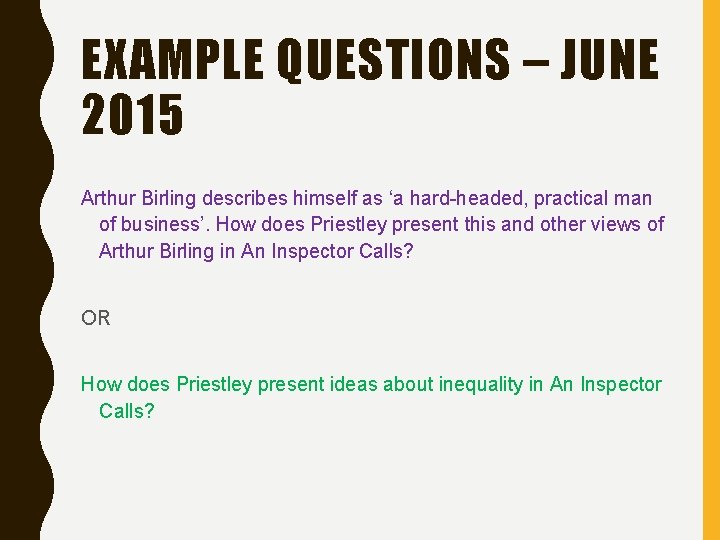 EXAMPLE QUESTIONS – JUNE 2015 Arthur Birling describes himself as ‘a hard-headed, practical man