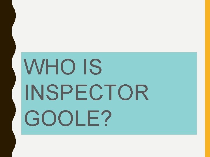 WHO IS INSPECTOR GOOLE? 