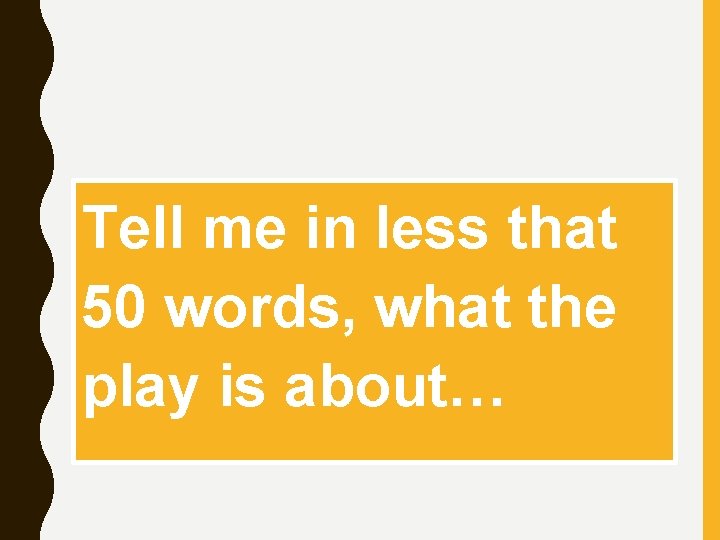 Tell me in less that 50 words, what the play is about… 