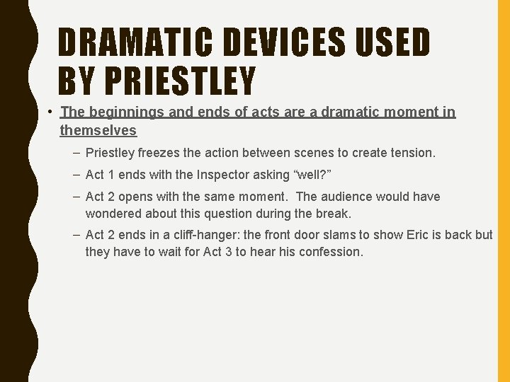 DRAMATIC DEVICES USED BY PRIESTLEY • The beginnings and ends of acts are a