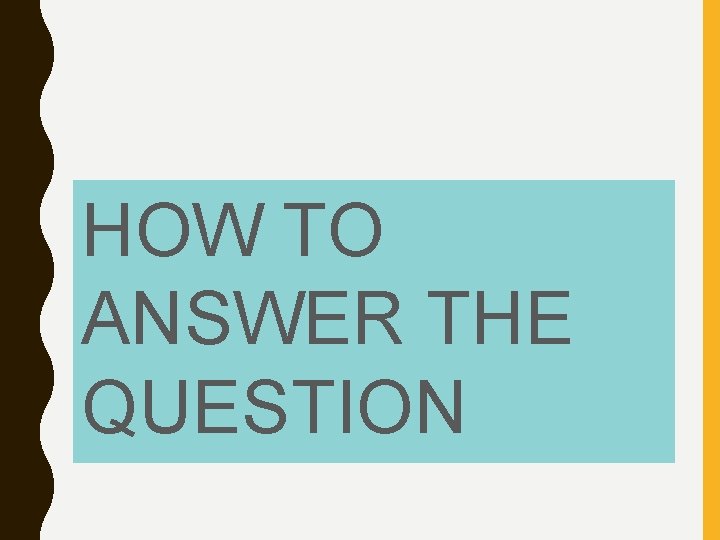 HOW TO ANSWER THE QUESTION 