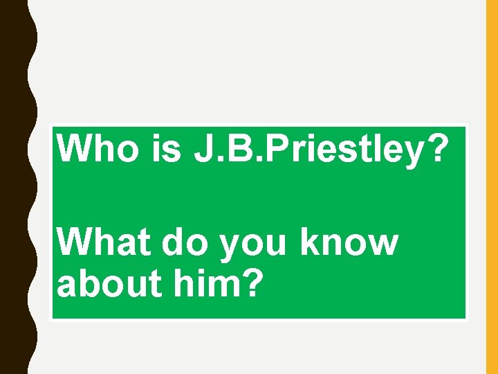 Who is J. B. Priestley? What do you know about him? 
