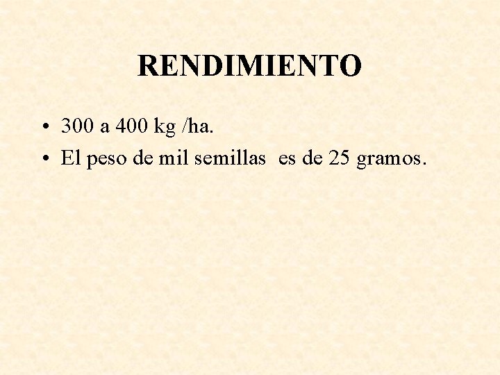 RENDIMIENTO • 300 a 400 kg /ha. • El peso de mil semillas es