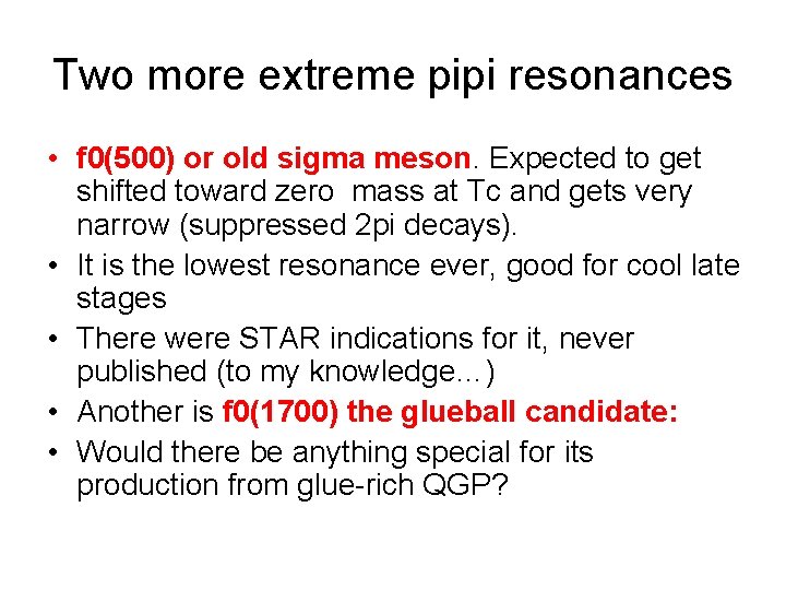 Two more extreme pipi resonances • f 0(500) or old sigma meson. Expected to