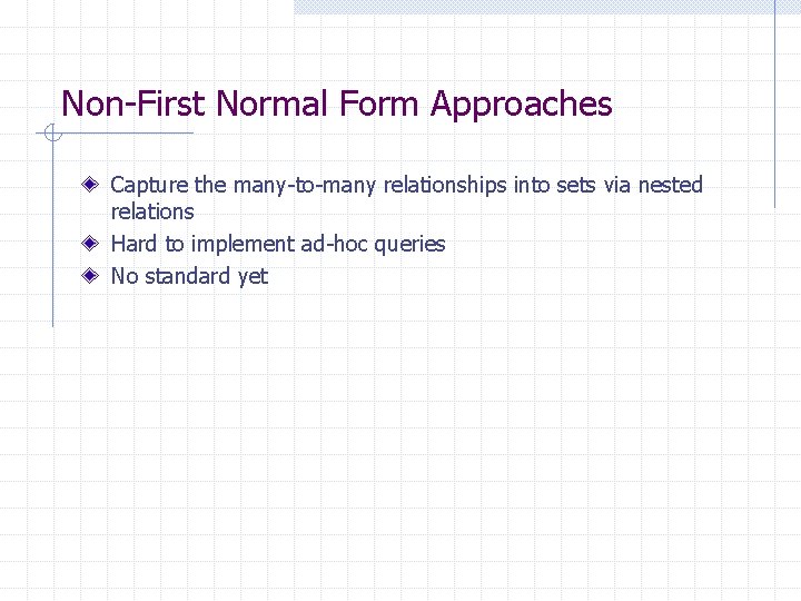 Non-First Normal Form Approaches Capture the many-to-many relationships into sets via nested relations Hard Non-First Normal Form Approaches Capture the many-to-many relationships into sets via nested relations Hard