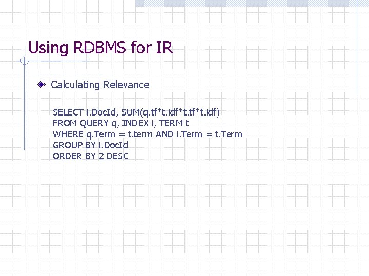 Using RDBMS for IR Calculating Relevance SELECT i. Doc. Id, SUM(q. tf*t. idf*t. tf*t. Using RDBMS for IR Calculating Relevance SELECT i. Doc. Id, SUM(q. tf*t. idf*t. tf*t.