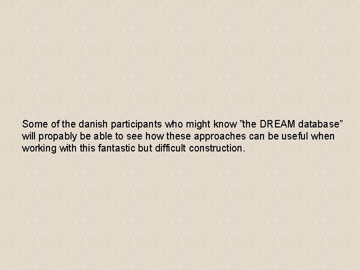 Some of the danish participants who might know ”the DREAM database” will propably be Some of the danish participants who might know ”the DREAM database” will propably be