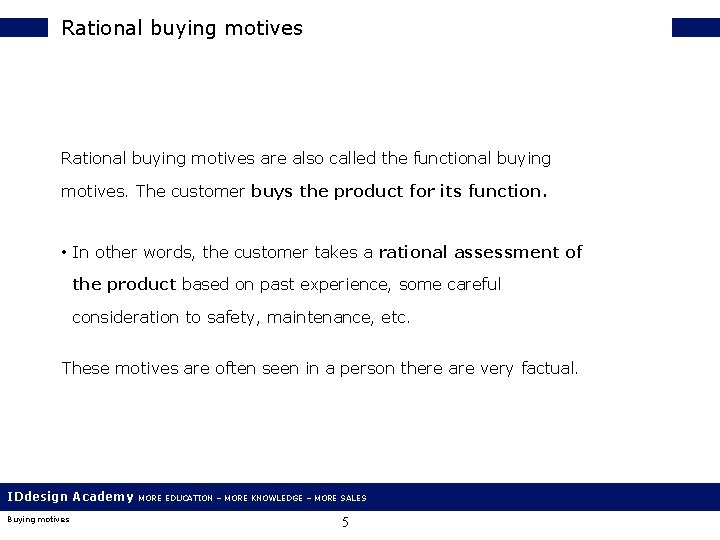 Rational buying motives are also called the functional buying motives. The customer buys the