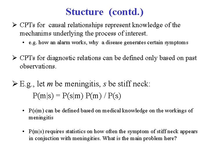 Stucture (contd. ) Ø CPTs for causal relationships represent knowledge of the mechanims underlying