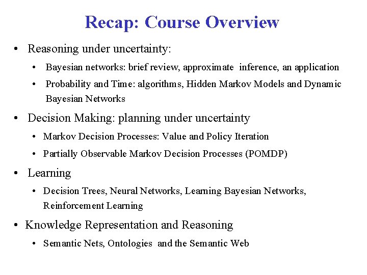 Recap: Course Overview • Reasoning under uncertainty: • Bayesian networks: brief review, approximate inference,