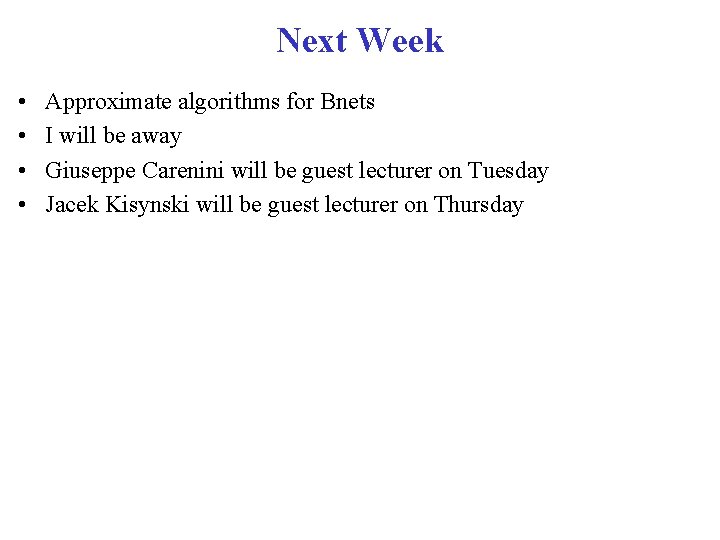 Next Week • • Approximate algorithms for Bnets I will be away Giuseppe Carenini