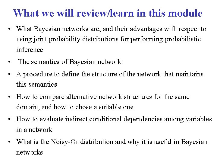 What we will review/learn in this module • What Bayesian networks are, and their
