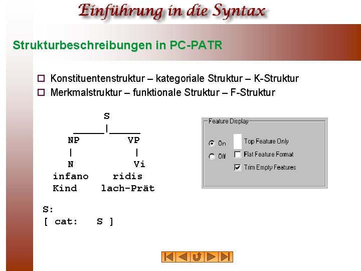 Strukturbeschreibungen in PC-PATR ¨ Konstituentenstruktur – kategoriale Struktur – K-Struktur ¨ Merkmalstruktur – funktionale