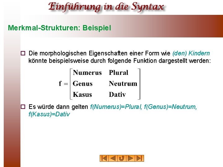 Merkmal-Strukturen: Beispiel ¨ Die morphologischen Eigenschaften einer Form wie (den) Kindern könnte beispielsweise durch