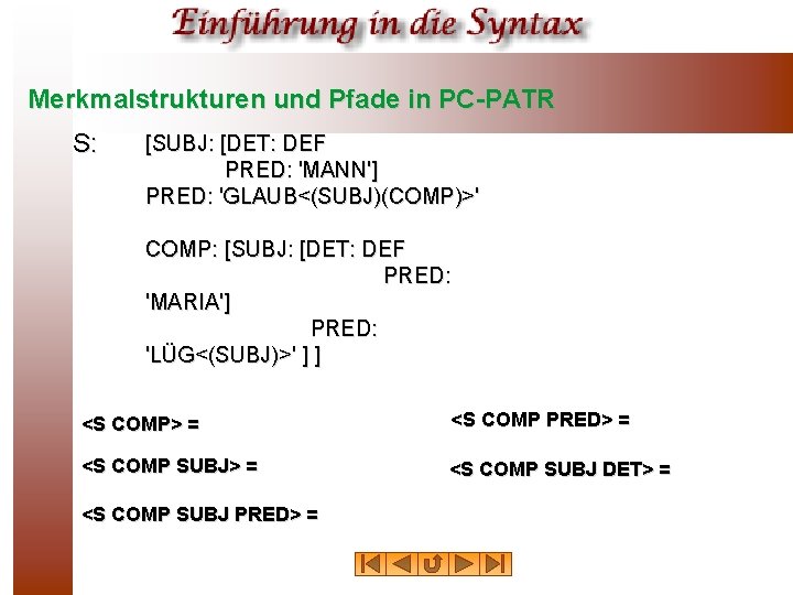 Merkmalstrukturen und Pfade in PC-PATR S: [SUBJ: [DET: DEF PRED: 'MANN'] PRED: 'GLAUB<(SUBJ)(COMP)>' COMP: