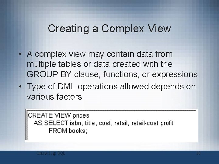Creating a Complex View • A complex view may contain data from multiple tables