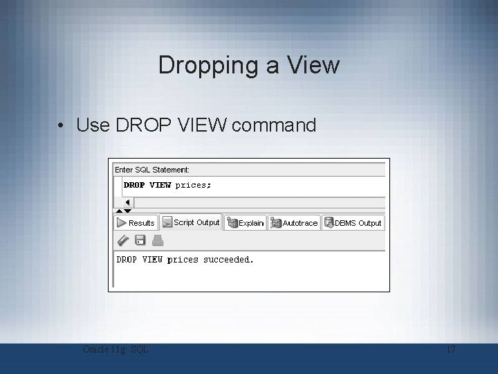 Dropping a View • Use DROP VIEW command Oracle 11 g: SQL 17 