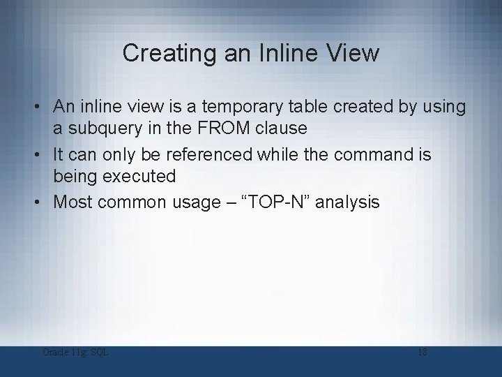 Creating an Inline View • An inline view is a temporary table created by