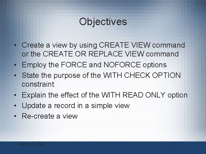 Objectives • Create a view by using CREATE VIEW command or the CREATE OR