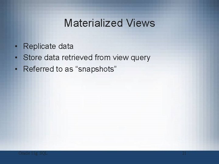 Materialized Views • Replicate data • Store data retrieved from view query • Referred