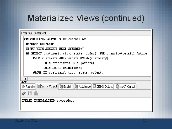 Materialized Views (continued) Oracle 11 g: SQL 22 