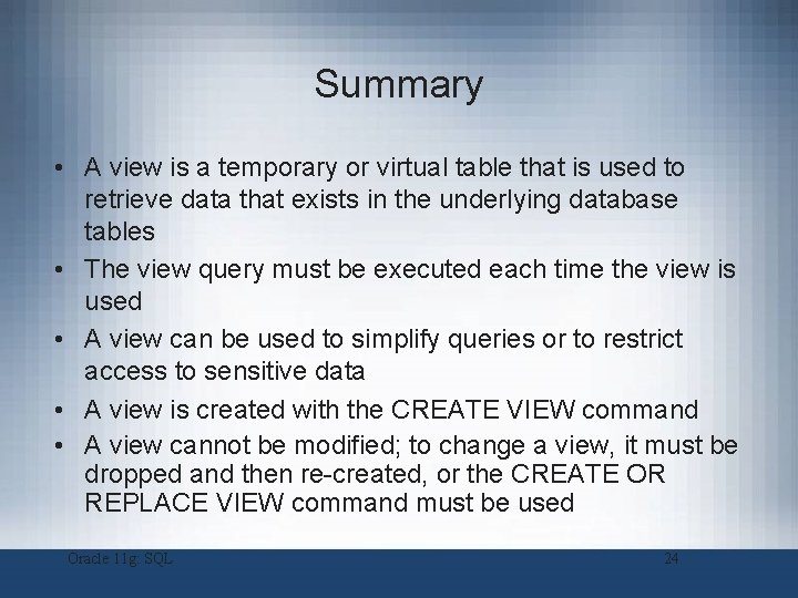 Summary • A view is a temporary or virtual table that is used to