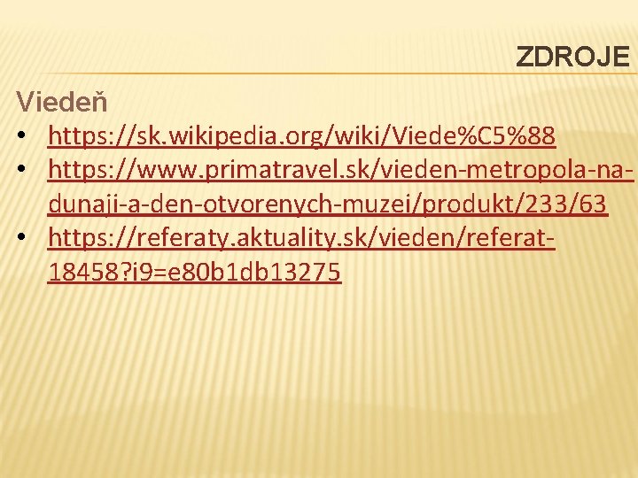 ZDROJE Viedeň • https: //sk. wikipedia. org/wiki/Viede%C 5%88 • https: //www. primatravel. sk/vieden-metropola-nadunaji-a-den-otvorenych-muzei/produkt/233/63 •