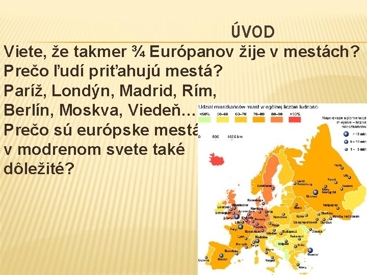 ÚVOD Viete, že takmer ¾ Európanov žije v mestách? Prečo ľudí priťahujú mestá? Paríž,