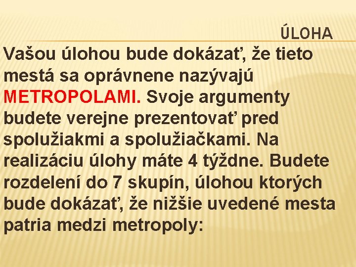 ÚLOHA Vašou úlohou bude dokázať, že tieto mestá sa oprávnene nazývajú METROPOLAMI. Svoje argumenty