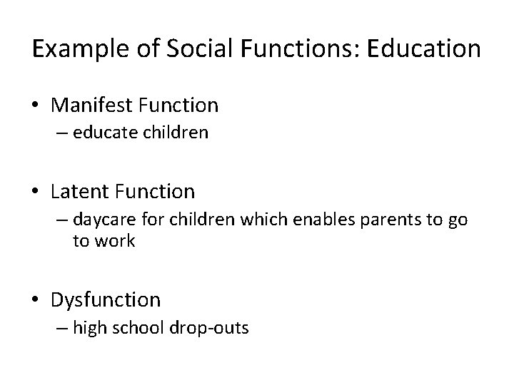 Example of Social Functions: Education • Manifest Function – educate children • Latent Function