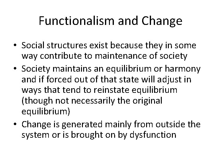 Functionalism and Change • Social structures exist because they in some way contribute to