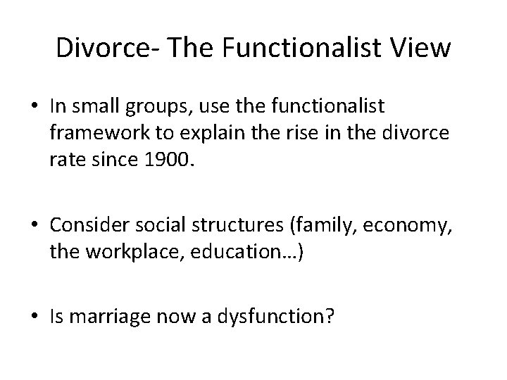 Divorce- The Functionalist View • In small groups, use the functionalist framework to explain