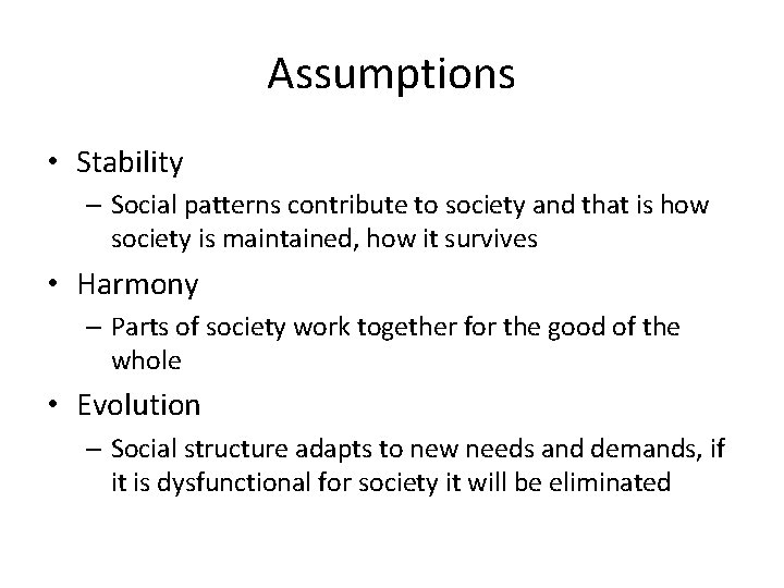 Assumptions • Stability – Social patterns contribute to society and that is how society