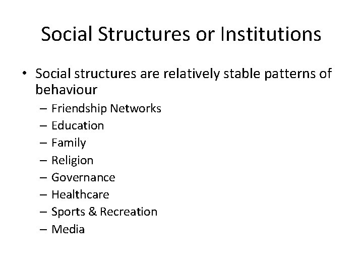 Social Structures or Institutions • Social structures are relatively stable patterns of behaviour –