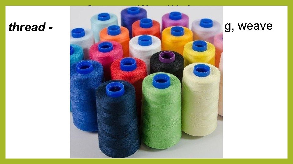 Synonyms/ Noun/ Verb thread - cotton, yarn, ribbon/ string, weave 