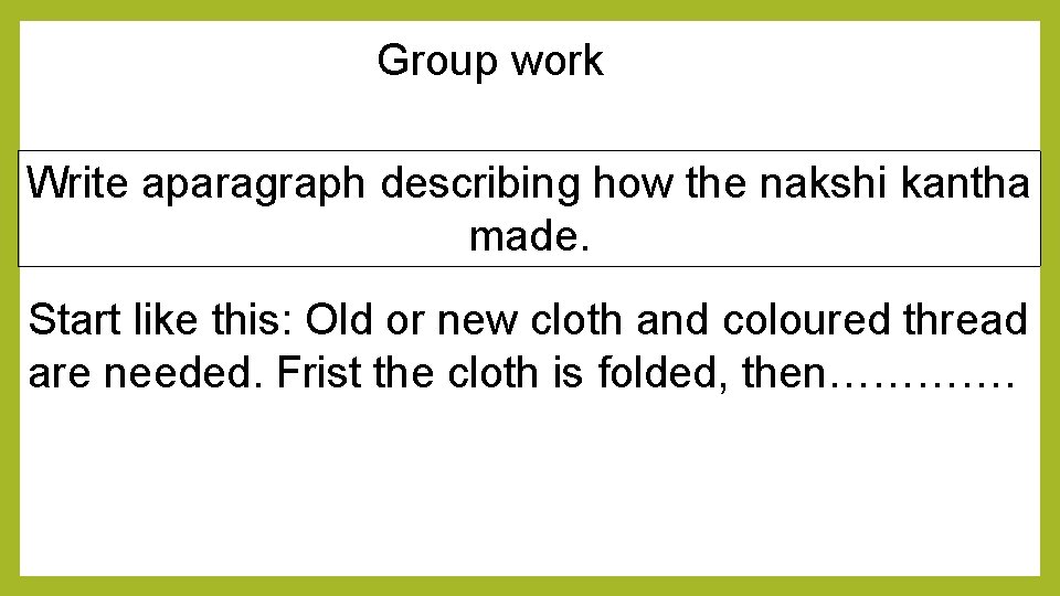 Group work Write aparagraph describing how the nakshi kantha made. Start like this: Old