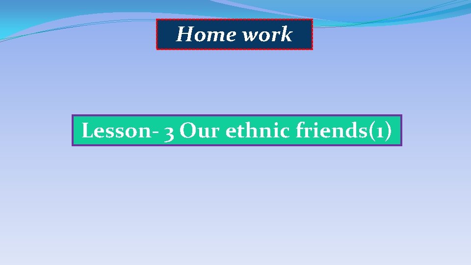 Home work Lesson- 3 Our ethnic friends(1) 