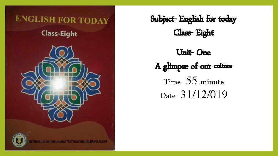 Subject- English for today Class- Eight Unit- One A glimpse of our culture Time-