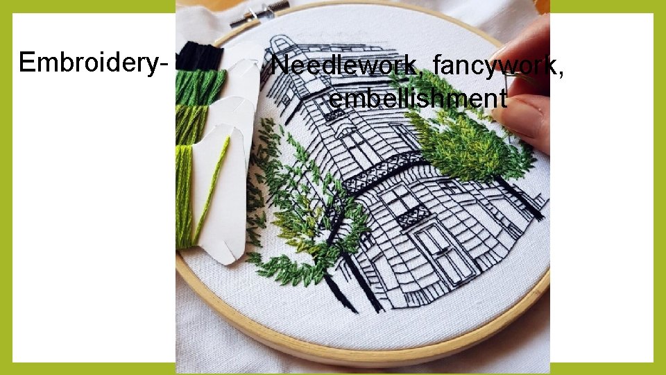 Embroidery- Synonym s Needlework, fancywork, embellishment 