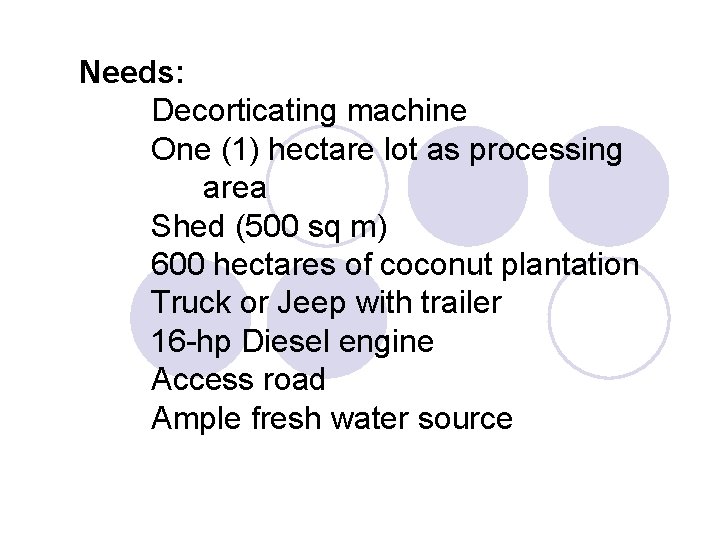 Needs: Decorticating machine One (1) hectare lot as processing area Shed (500 sq m)