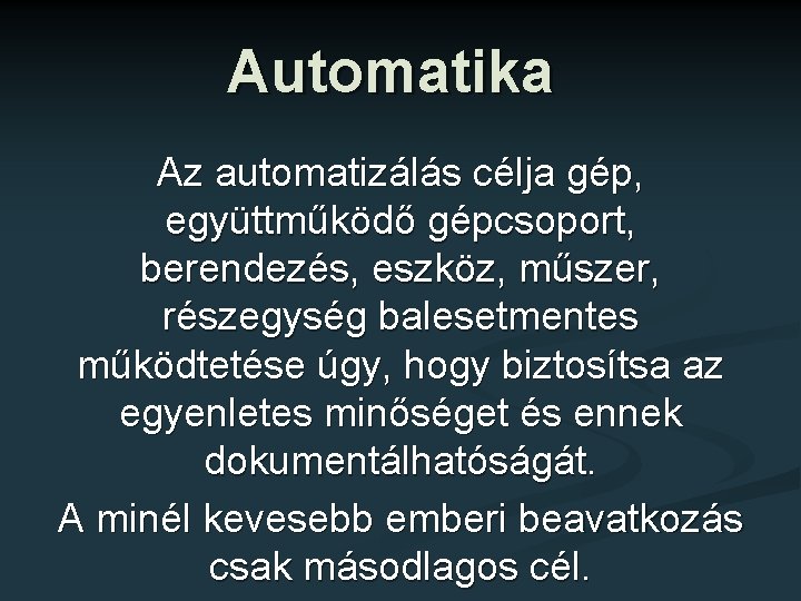 Automatika Az automatizálás célja gép, együttműködő gépcsoport, berendezés, eszköz, műszer, részegység balesetmentes működtetése úgy,