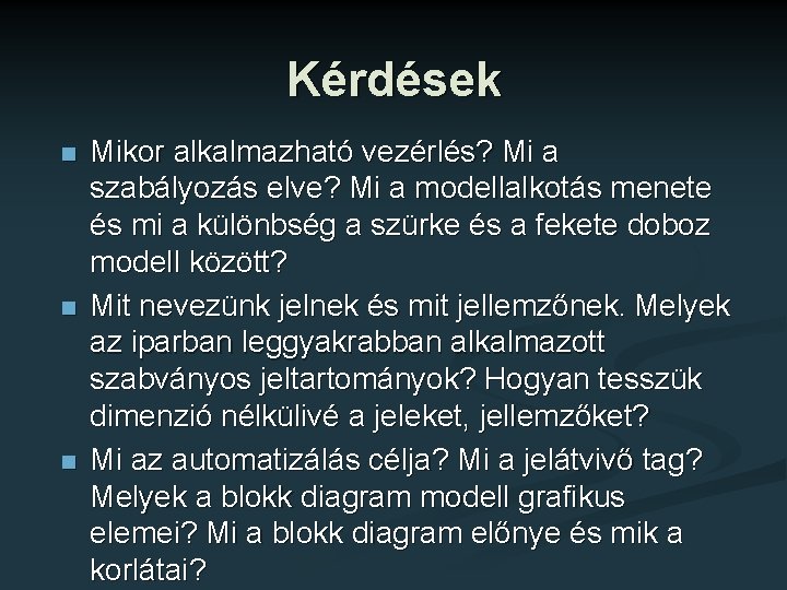 Kérdések n n n Mikor alkalmazható vezérlés? Mi a szabályozás elve? Mi a modellalkotás