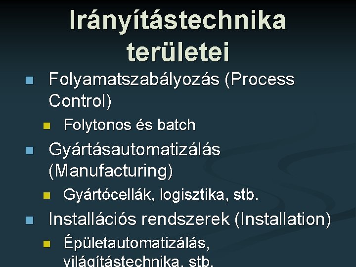 Irányítástechnika területei n Folyamatszabályozás (Process Control) n n Gyártásautomatizálás (Manufacturing) n n Folytonos és